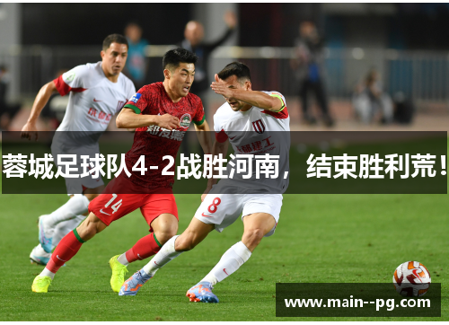 蓉城足球队4-2战胜河南，结束胜利荒！