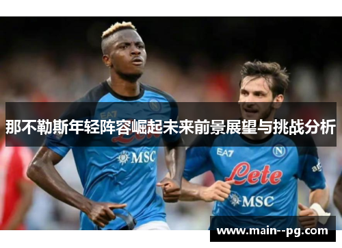 那不勒斯年轻阵容崛起未来前景展望与挑战分析